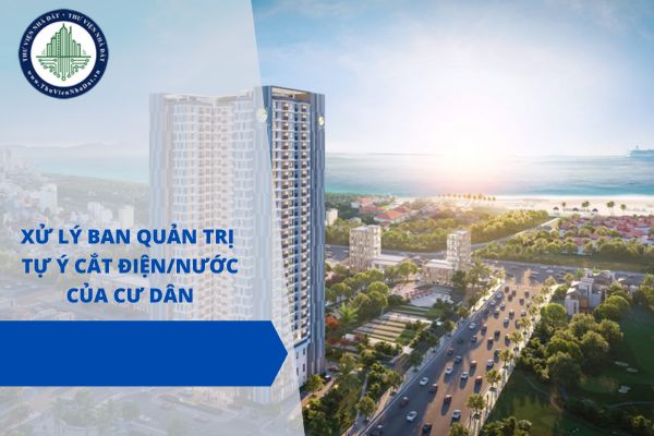 Năm 2025, Ban quản trị nhà chung cư có được tự ý cắt điện/nước của cư dân không?