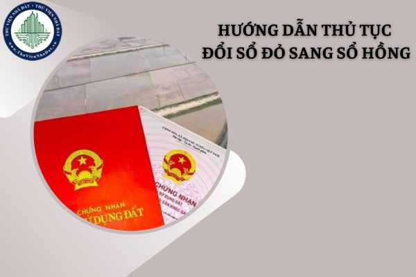 Hướng dẫn thực hiện thủ tục đổi Sổ đỏ sang Sổ hồng mẫu mới mới nhất năm 2025?