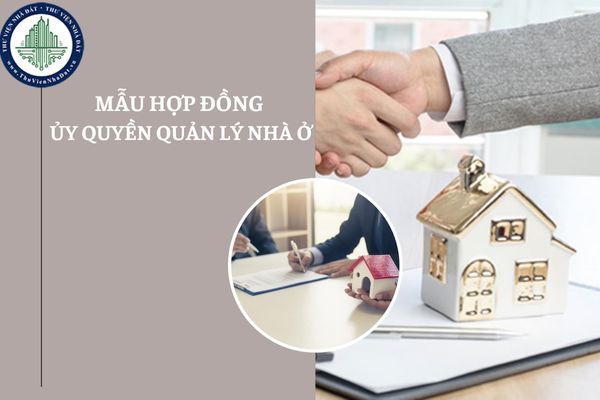 Mẫu hợp đồng ủy quyền quản lý nhà ở mới nhất năm 2025