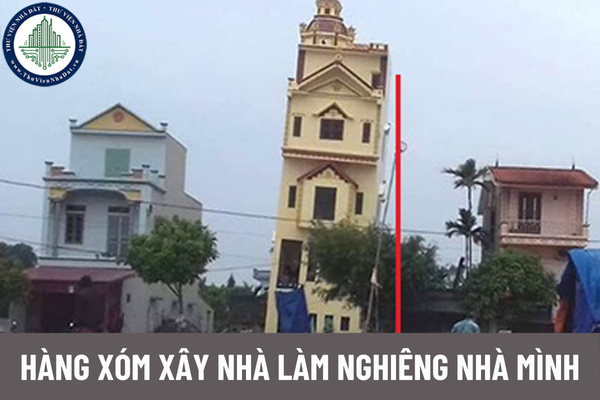 Bồi thường thiệt hại khi hàng xóm xây nhà làm nghiêng nhà mình như thế nào?