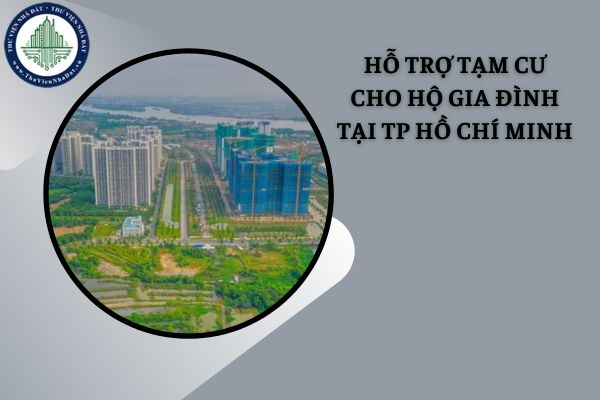 Hỗ trợ tạm cư cho hộ gia đình tại Thành phố Hồ Chí Minh khi Nhà nước thu hồi đất thế nào?