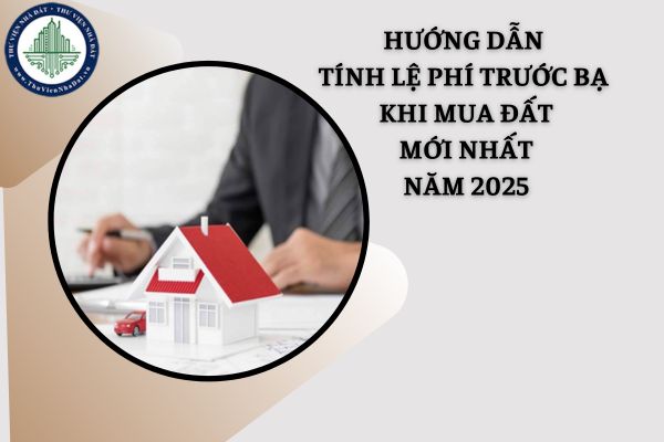 Hướng dẫn tính lệ phí trước bạ khi mua đất mới nhất năm 2025