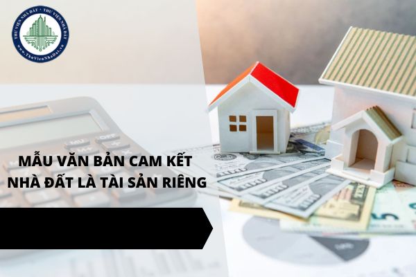 Mẫu văn bản cam kết giữa vợ chồng về việc nhà đất là tài sản riêng mới nhất năm 2025