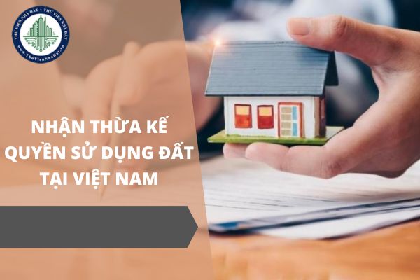 Năm 2025, Việt Kiều có được nhận thừa kế quyền sử dụng đất tại Việt Nam không?