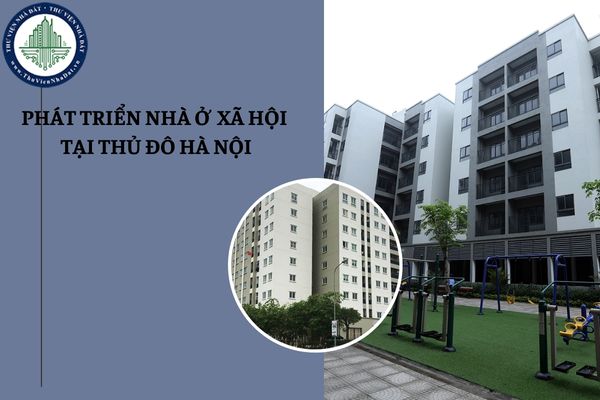 Việc phát triển nhà ở xã hội trên địa bàn thủ đô Hà Nội được thực hiện ra sao?