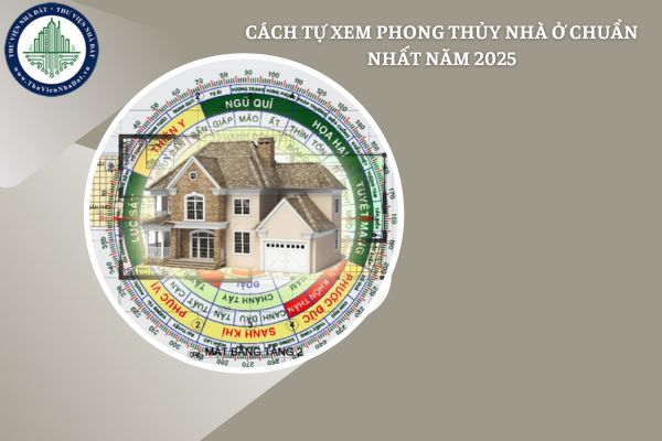 Hướng dẫn cách tự xem phong thủy nhà ở chuẩn nhất năm 2025