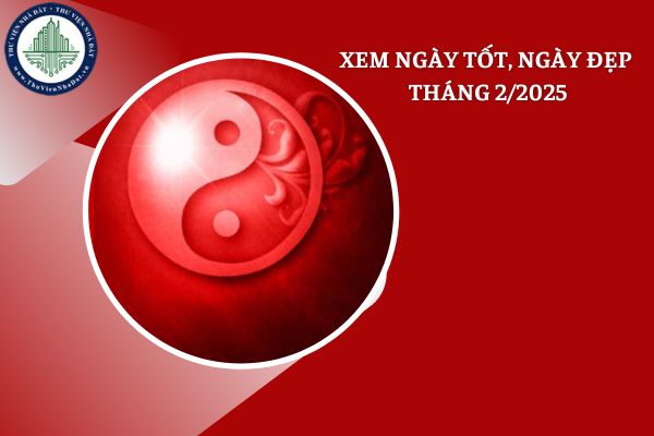 Hướng dẫn xem ngày tốt, ngày đẹp trong tháng 2/2025