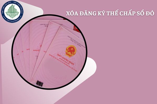 Hồ sơ, thủ tục xóa đăng ký thế chấp Sổ đỏ vay vốn ngân hàng mới nhất năm 2025