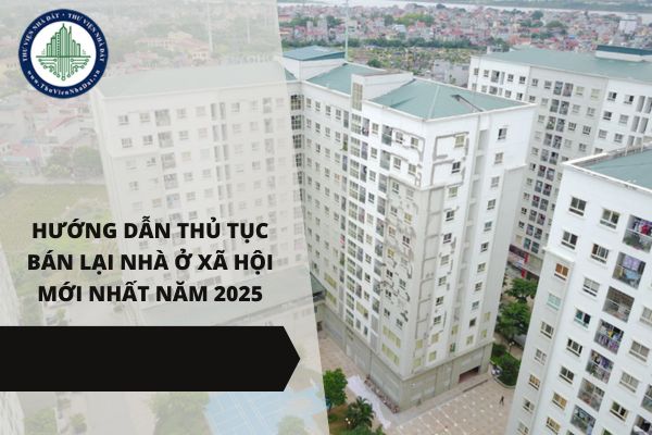 Hướng dẫn thủ tục bán lại nhà ở xã hội mới nhất năm 2025