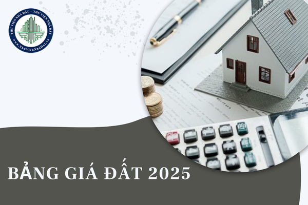 Bảng giá đất năm 2025 được áp dụng theo bảng giá đất cũ hay bảng giá đất mới?