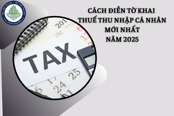 Hướng dẫn cách điền Tờ khai thuế thu nhập cá nhân khi bán đất năm 2025