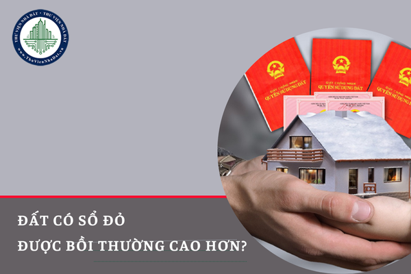 Đất có Sổ đỏ sẽ được bồi thường cao hơn khi Nhà nước thu hồi đất?