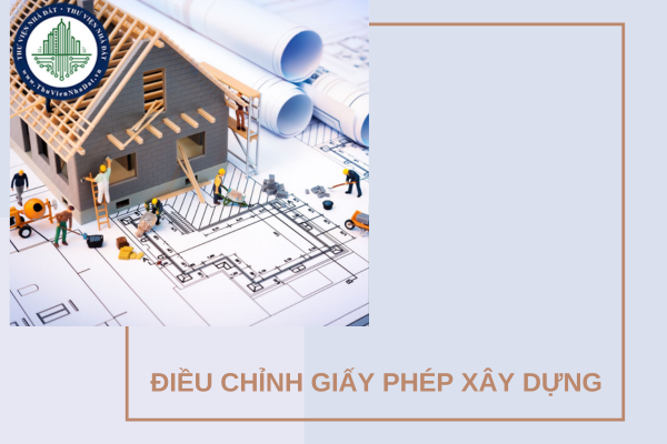 Thủ tục điều chỉnh giấy phép xây dựng mới nhất năm 2025