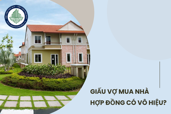 Chồng giấu vợ mua nhà, hợp đồng mua bán nhà có bị vô hiệu không?