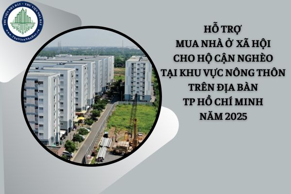 Năm 2025, mức hỗ trợ mua nhà ở xã hội cho hộ cận nghèo tại khu vực nông thôn trên địa bàn Thành phố Hồ Chí Minh là bao nhiêu?