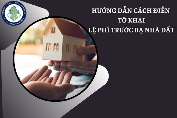 Hướng dẫn cách điền Tờ khai lệ phí trước bạ nhà đất mới nhất năm 2025