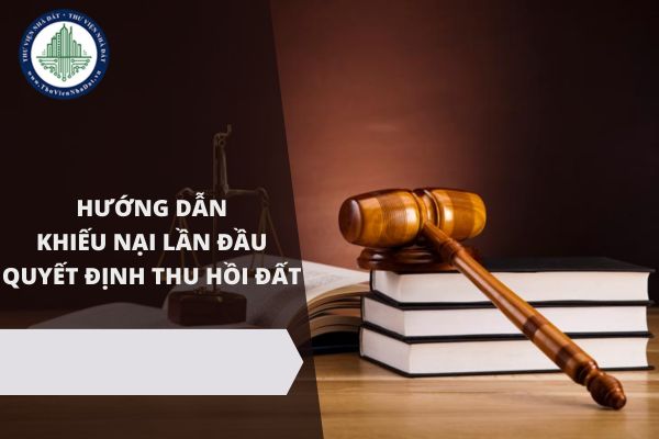 Hướng dẫn khiếu nại lần đầu quyết định thu hồi đất