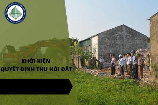 Hướng dẫn khởi kiện quyết định thu hồi đất mới nhất năm 2025