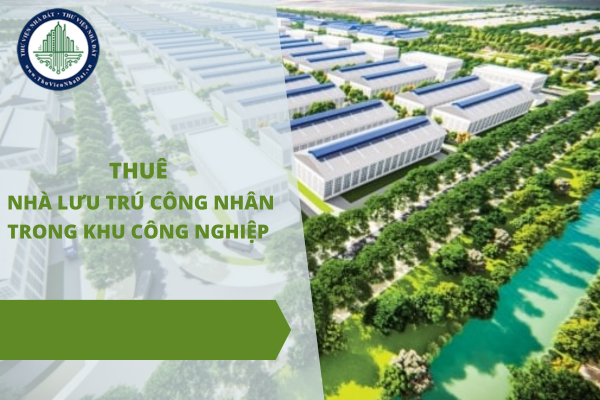 Điều kiện thuê nhà lưu trú công nhân trong khu công nghiệp là gì?