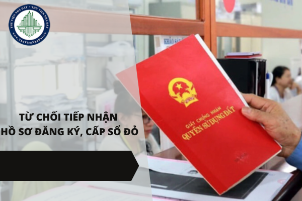 Tổng hợp các trường hợp bị từ chối nhận hồ sơ đăng ký, cấp Sổ đỏ năm 2025