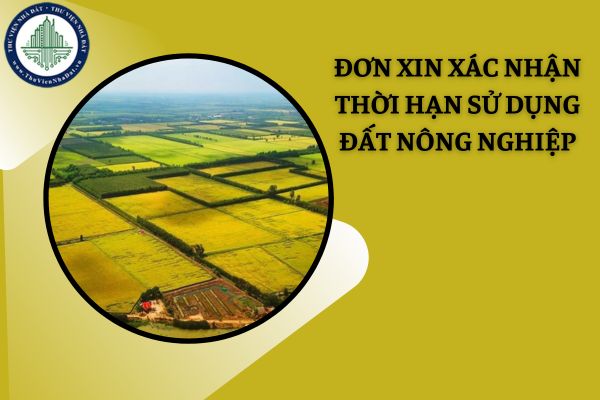 Mẫu đơn xin xác nhận lại thời hạn sử dụng đất nông nghiệp mới nhất năm 2025