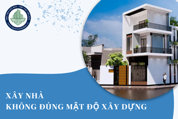 Xây nhà ở riêng lẻ không đúng với mật độ xây dựng bị xử phạt như thế nào?