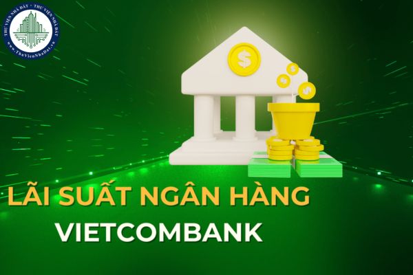 Cập nhật lãi suất vay ngân hàng vietcombank mới nhất tháng 2 năm 2025