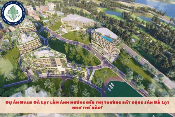 Dự án Haus Đà Lạt ảnh hưởng đến thị trường bất động sản Đà Lạt như thế nào?