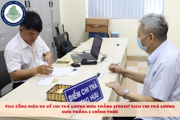 File Công điện 46 về chi trả lương hưu tháng 5/2025? Lịch chi trả lương hưu tháng 5 chính thức