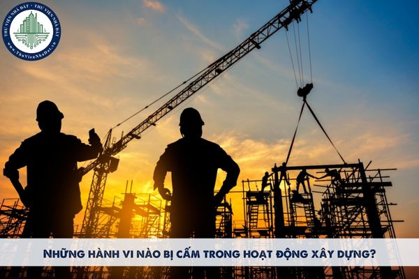 Những hành vi nào bị cấm trong hoạt động xây dựng?