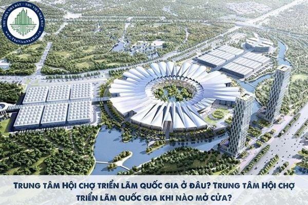 Trung tâm Hội chợ triển lãm quốc gia ở đâu? Trung tâm Hội chợ triển lãm quốc gia khi nào mở cửa?