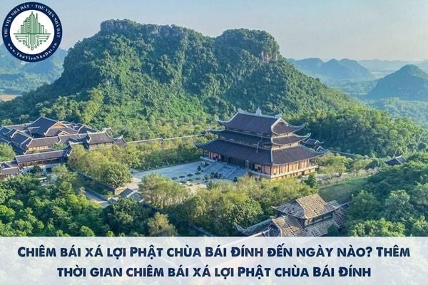 Chiêm bái xá lợi Phật chùa Bái Đính đến ngày nào? Thêm thời gian chiêm bái xá lợi Phật chùa Bái Đính