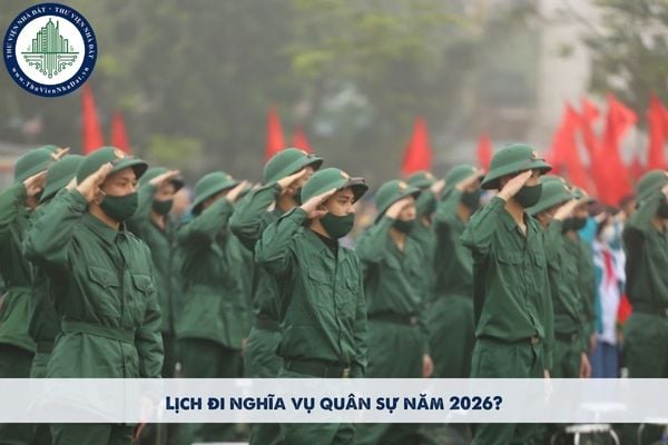 Lịch đi nghĩa vụ quân sự năm 2026? Lịch khám nghĩa vụ quân sự 2026?