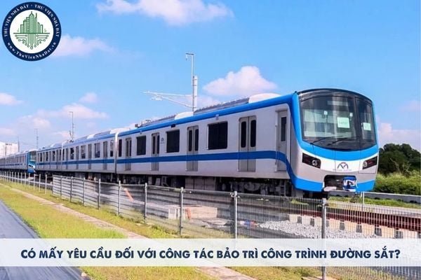 Có mấy yêu cầu đối với công tác bảo trì công trình đường sắt?