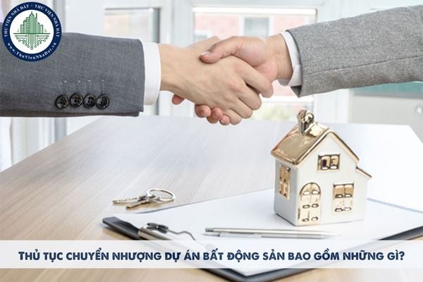 Thủ tục chuyển nhượng dự án bất động sản bao gồm những gì?