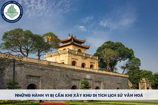 Những hành vi nào bị cấm khi xây khu di tích lịch sử văn hoá?