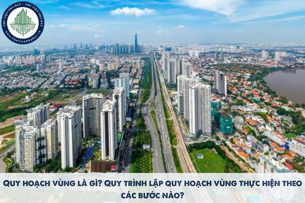Quy hoạch vùng là gì? Quy trình lập quy hoạch vùng thực hiện theo các bước nào?