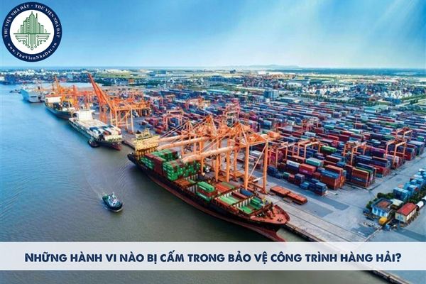 Những hành vi nào bị cấm trong bảo vệ công trình hàng hải?