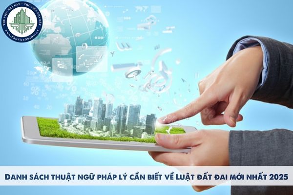 Danh sách thuật ngữ pháp lý cần biết về Luật đất đai mới nhất 2025