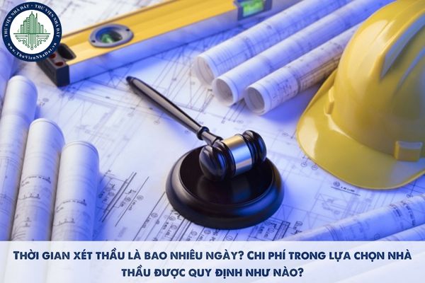 Thời gian xét thầu bao nhiêu ngày? Chi phí trong lựa chọn nhà thầu được quy định như nào?