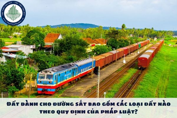 Đất dành cho đường sắt bao gồm các loại đất nào theo quy định của pháp luật?