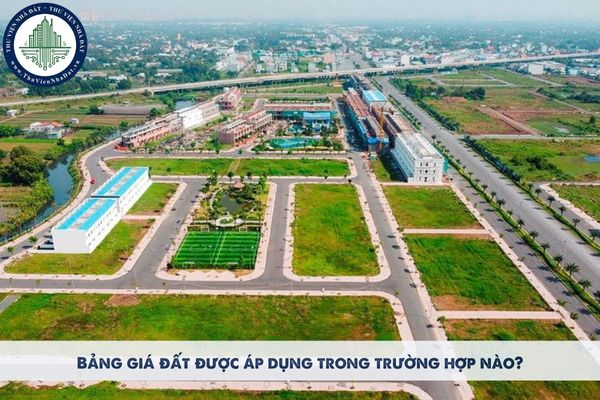 Bảng giá đất được áp dụng trong trường hợp nào?