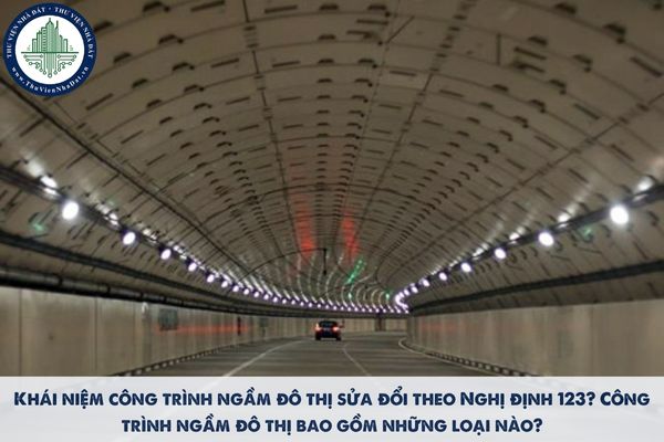 Công trình ngầm đô thị là gì? Công trình ngầm đô thị bao gồm những loại nào?