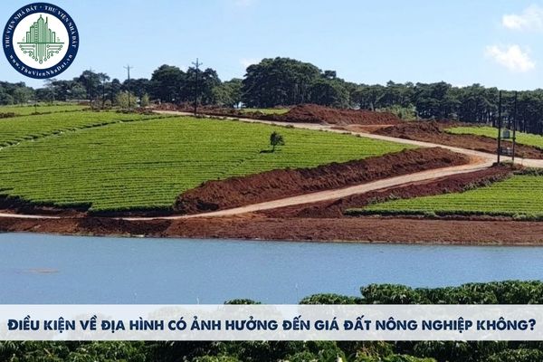 Điều kiện về địa hình có ảnh hưởng đến giá đất nông nghiệp không?