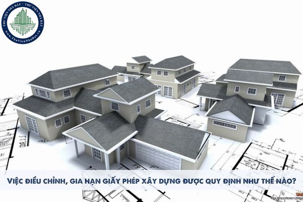 Việc điều chỉnh, gia hạn giấy phép xây dựng được quy định như thế nào?