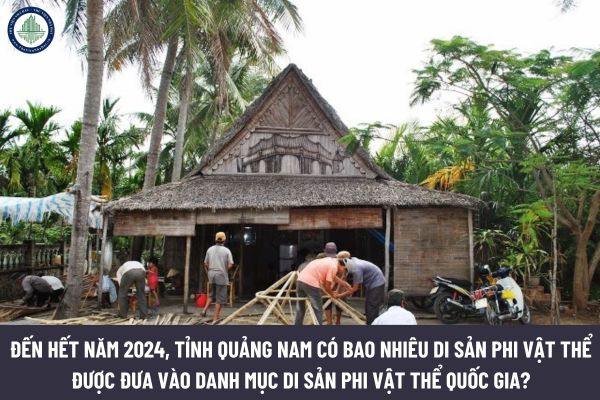 Đến hết năm 2024, tỉnh Quảng Nam có bao nhiêu di sản phi vật thể được đưa vào Danh mục Di sản phi vật thể quốc gia? Tác động của Di sản Văn hóa Phi Vật thể Quốc gia đối với giá trị đất đai tại Quảng Nam