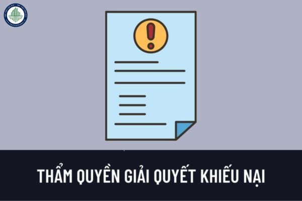 Ai có thẩm quyền giải quyết khiếu nại quyết định hành chính, hành vi hành chính,quyết định kỷ luật?