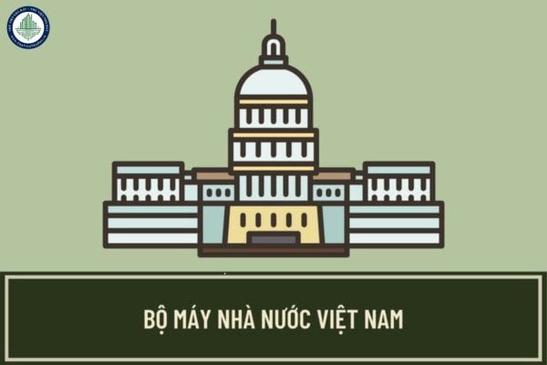 Bộ máy Nhà nước Việt Nam gồm có những cơ quan nào? Ai là người đứng đầu những cơ quan trong bộ máy Nhà nước hiện nay?