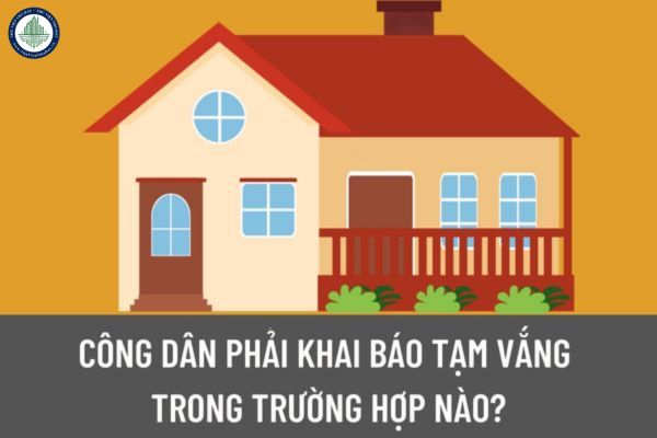 Công dân phải khai báo tạm vắng trong trường hợp nào? Khai báo tạm vắng có thể thực hiện qua các hình thức nào?