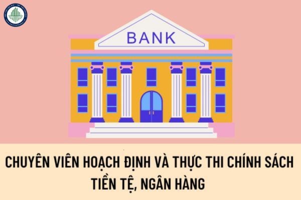 Để trở thành chuyên viên hoạch định và thực thi chính sách tiền tệ, ngân hàng phải có yêu cầu về trình độ như thế nào?